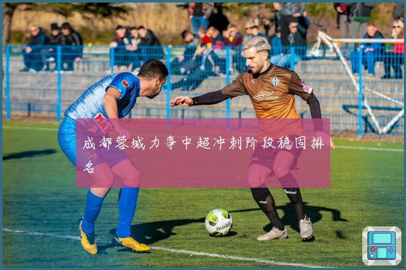 成都蓉城力争中超冲刺阶段稳固排名